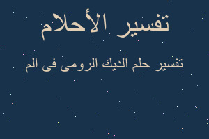 تفسير الديك الرومى فى الم في المنام