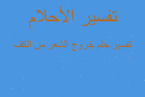 تفسير خروج الشعر من الكف في المنام