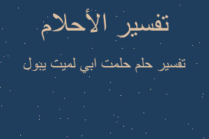 تفسير حلمت ابي لميت يبول في المنام تفسير حلمت ابي لميت يبول في المنام