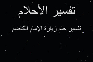 تفسير زيارة الإمام الكاضم في المنام