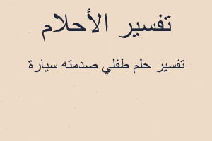 تفسير طفلي صدمته سيارة في المنام تفسير طفلي صدمته سيارة في المنام