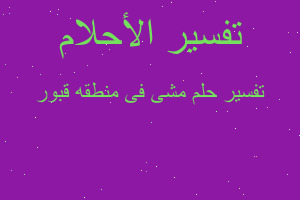 تفسير مشى فى منطقه قبور في المنام تفسير مشى فى منطقه قبور في المنام