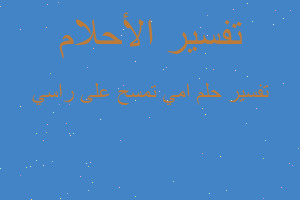 تفسير امي تمسح على راسي في المنام