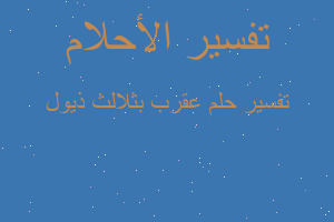 تفسير عقرب بثلالث ذيول في المنام