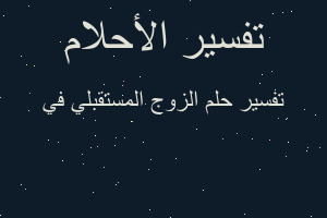 تفسير الزوج المستقبلي في في المنام تفسير الزوج المستقبلي في في المنام