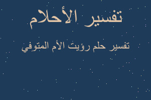 تفسير رؤيت الأم المتوفي في المنام