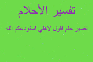 تفسير اقول لاهلي استودعكم الله في المنام