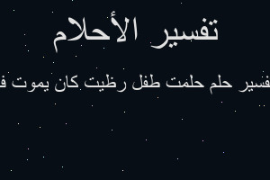 تفسير حلمت طفل رظيت كان يموت فا في المنام