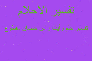 تفسير رأيت رأس حصان مقطوع في المنام