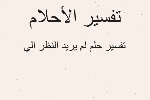 تفسير لم يريد النظر الي في المنام تفسير لم يريد النظر الي في المنام