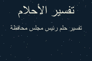 تفسير رئيس مجلس محافظة في المنام