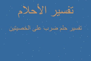 تفسير ضرب على الخصيتين في المنام