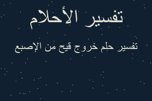 تفسير خروج قيح من الإصبع في المنام