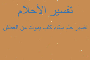 تفسير سقاء كلب يموت من العطش في المنام تفسير سقاء كلب يموت من العطش في المنام