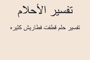 تفسير قطفت فطاريش كثيره في المنام