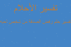 تفسير رفض الصدقة من شخص احبه في المنام تفسير رفض الصدقة من شخص احبه في المنام