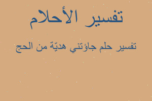 تفسير جاؤتني هديّة من الحج في المنام