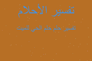 تفسير حلم الحي للميت في المنام