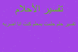 تفسير حلمت بمعلم كنت انا اضربه في المنام تفسير حلمت بمعلم كنت انا اضربه في المنام