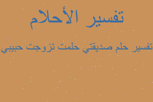 تفسير صديقتي حلمت تزوجت حبيبي في المنام