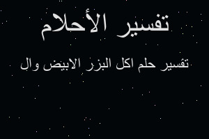 تفسير اكل البزر الابيض وال في المنام