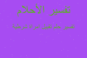 تفسير تقبيل امراة شرطية في المنام