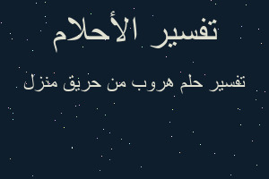 تفسير هروب من حريق منزل في المنام