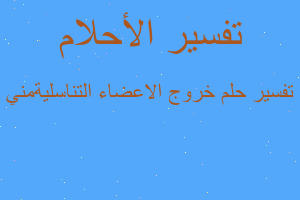 تفسير خروج الاعضاء التناسليةمني في المنام