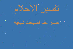 تفسير اصبحت شيعيه في المنام