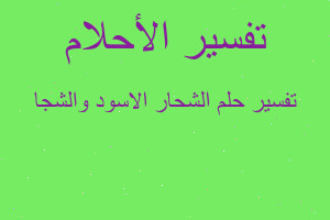 تفسير الشحار الاسود والشجا في المنام