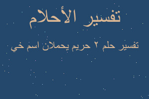 تفسير 2 حريم يحملان اسم خي في المنام تفسير 2 حريم يحملان اسم خي في المنام