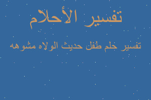 تفسير طفل حديث الولاه مشوهه في المنام