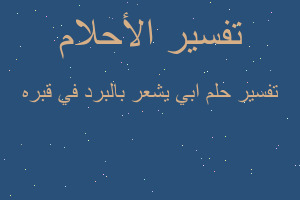 تفسير ابي يشعر بالبرد في قبره في المنام تفسير ابي يشعر بالبرد في قبره في المنام