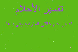 تفسير خالتي المتوفيه وفي يدها في المنام تفسير خالتي المتوفيه وفي يدها في المنام