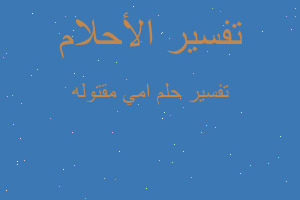 تفسير امي مقتوله في المنام تفسير امي مقتوله في المنام