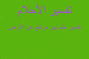 تفسير نهر مرتفع عن الارض في المنام