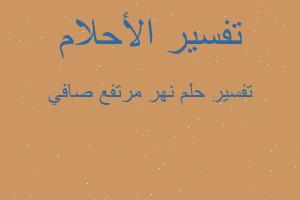 تفسير نهر مرتفع صافي في المنام