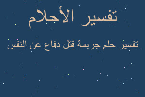 تفسير جريمة قتل دفاع عن النفس في المنام