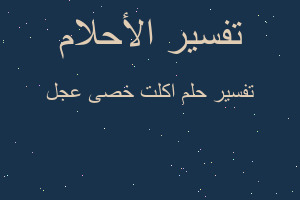 تفسير اكلت خصى عجل في المنام