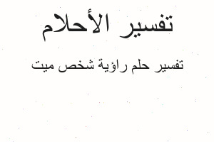 تفسير راؤية شخص ميت في المنام