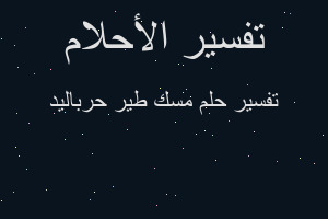 تفسير مسك طير حرباليد في المنام تفسير مسك طير حرباليد في المنام
