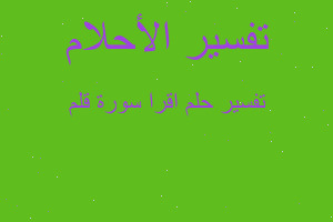 تفسير اقرا سورة قلم في المنام تفسير اقرا سورة قلم في المنام