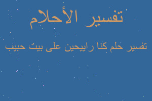 تفسير كنا راييحين على بيت حبيب في المنام