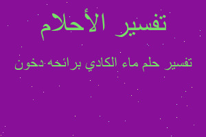 تفسير ماء الكادي برائحه دخون في المنام