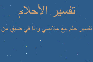 تفسير بيع ملابسي وانا في ضيق من في المنام تفسير بيع ملابسي وانا في ضيق من في المنام