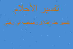 تفسير اطلاق رصاصه في رقبتي في المنام