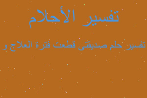 تفسير صديقتى قطعت فترة العلاج و في المنام