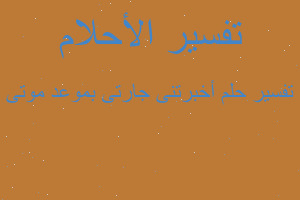 تفسير أخبرتنى جارتى بموعد موتى في المنام