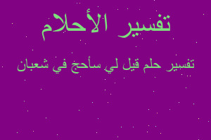 تفسير قيل لي سأحج في شعبان في المنام تفسير قيل لي سأحج في شعبان في المنام