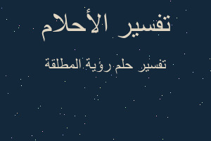 تفسير رؤية المطلقة في المنام